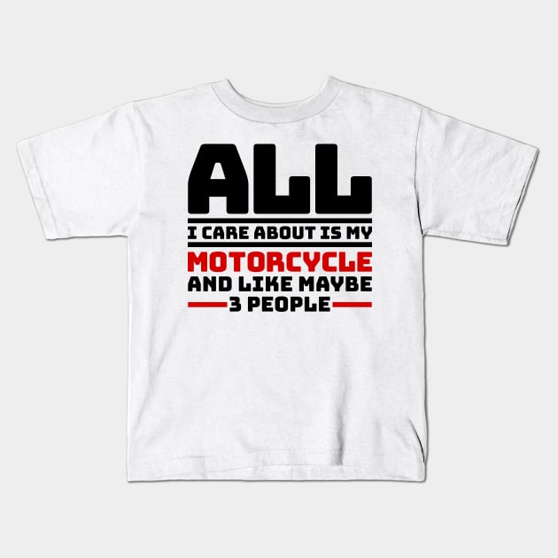 All I care about is my motorcycle and like maybe 3 people Kids T-Shirt by colorsplash